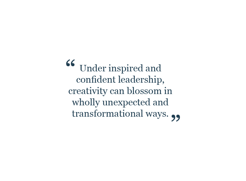 Quote from article: Under inspired and confident leadership, creativity can blossom in wholly unexpected and transformational ways